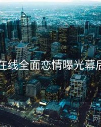 吃瓜在线全面恋情曝光幕后真相