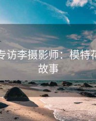 秀人网专访李摄影师：模特花絮幕后故事