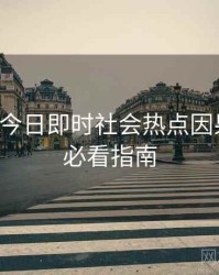 黑料网今日即时社会热点因果梳理，必看指南