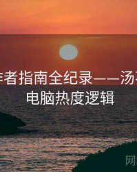 重磅创作者指南全纪录——汤不热视频电脑热度逻辑