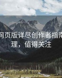 汤不热网页版详尽创作者指南因果梳理，值得关注