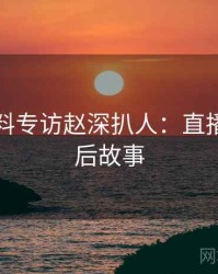 吃瓜爆料专访赵深扒人：直播事故幕后故事