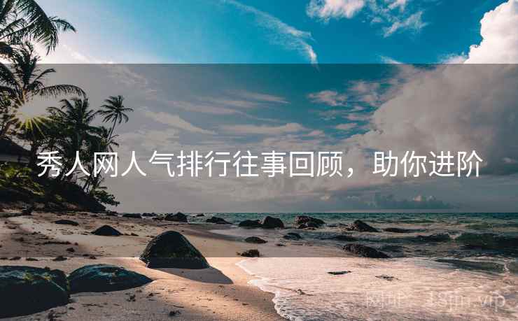 秀人网人气排行往事回顾，助你进阶