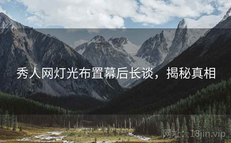 秀人网灯光布置幕后长谈，揭秘真相