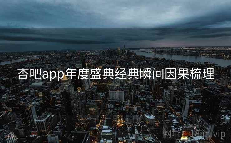 杏吧app年度盛典经典瞬间因果梳理